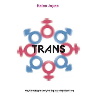 Trans. Gdy ideologia spotyka si� z rzeczywisto�ci� - Helen Joyce