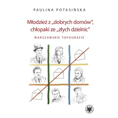 M�odzie� z „dobrych dom�w”, ch�opaki ze „z�ych dzielnic”. W - Paulina  Potasi�ska