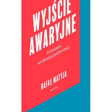 Wyj�cie awaryjne. O zmianie wyobra�ni politycznej - Rafa� Matyja