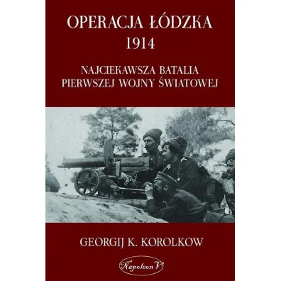 Operacja ��dzka 1914. Najciekawsza batalia I Wojny �wiatowej - Georgij K. Korolkow