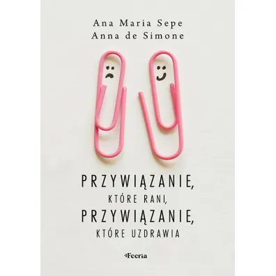 Przywi�zanie, kt�re rani, przywi�zanie, kt�re uzdrawia - Ana Maria Sepe, Anna De Simone