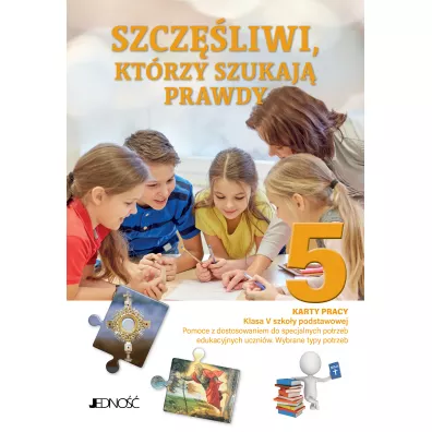 Szczliwi, ktrzy szukaj prawdy. Karty pracy dla klasy 5 do szkoy podstawowej. Pomoce z dostosowaniem do specjalnych potrzeb edukacyjnych uczniw. Wybrane typy potrzeb