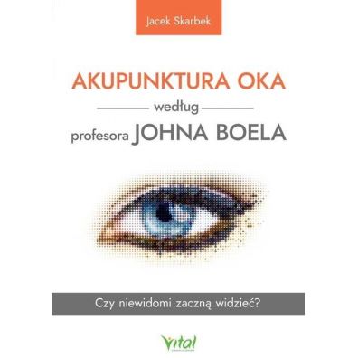 Akupunktura oka wedug profesora Johna Boela. Czy niewidomi zaczn widzie?