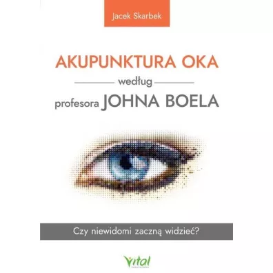 Akupunktura oka wedug profesora Johna Boela. Czy niewidomi zaczn widzie? - Jacek Skarbek