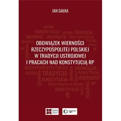 Obowi�zek wierno�ci Rzeczypospolitej Polskiej w tradycji ustrojowej i pracach nad Konstytucj� RP - Jan  Ga�ka