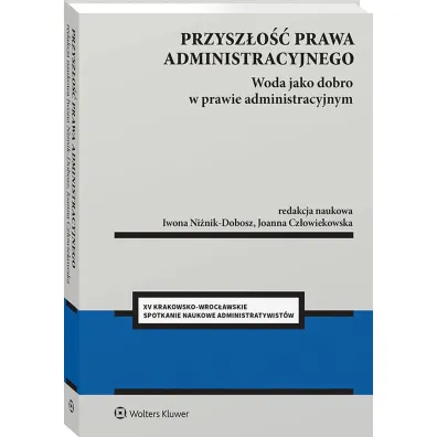 Przysz�o�� prawa administracyjnego. Woda jako dobro w prawie administracyjnym - Iwona Ni�nik-Dobosz, Joanna  Cz�owiekowska