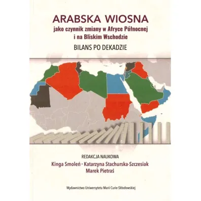 Arabska Wiosna jako czynnik zmiany w Afryce P�nocnej i na Bliskim Wschodzie. Bilans po dekadzie