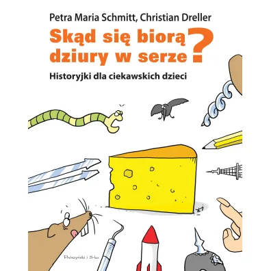 Sk�d si� bior� dziury w serze? Historyjki dla ciekawskich dzieci - Christian Dreller, Petra Maria Schmitt