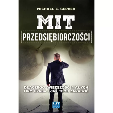 Mit przedsibiorczoci. Dlaczego wikszo maych firm upada i jak temu zaradzi - Michael Gerber