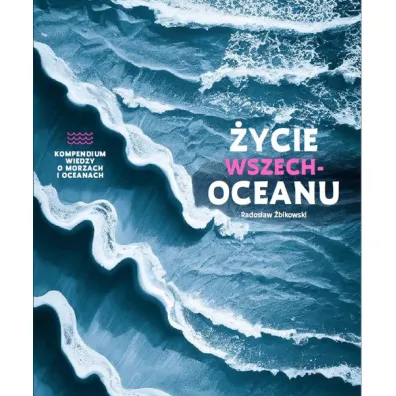 �ycie wszechoceanu. Kompendium wiedzy o morzach i oceanach - Rados�aw �bikowski