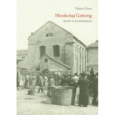 Mordechaj Gebirtig. Bard z Kazimierza - Gross Natan