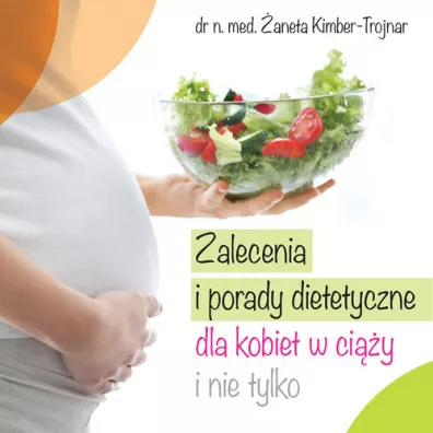 Zalecenia i porady dietetyczne dla kobiet w ci��y i nie tylko - �aneta Kimber-Trojnar