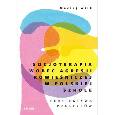 Socjoterapia wobec agresji r�wie�niczej w polskiej szkole. Perspektywa praktyk�w - Maciej Wilk