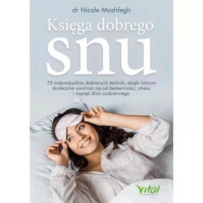 Ksi�ga dobrego snu. 75 indywidualnie dobranych technik, dzi�ki kt�rym skutecznie uwolnisz si� od bezsenno�ci, stresu i napi�� dnia codziennego - Nicole  Moshfegh