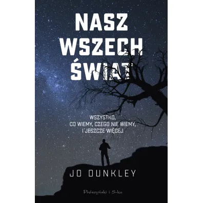 Nasz Wszech�wiat. Wszystko, co wiemy, czego nie wiemy, i jeszcze wi�cej - Jo  Dunkley