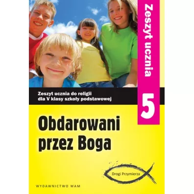 Obdarowani przez Boga. Drogi Przymierza. Zeszyt ucznia do religii dla 5 klasy szko�y podstawowej - Anna Walulik, Zbigniew Marek