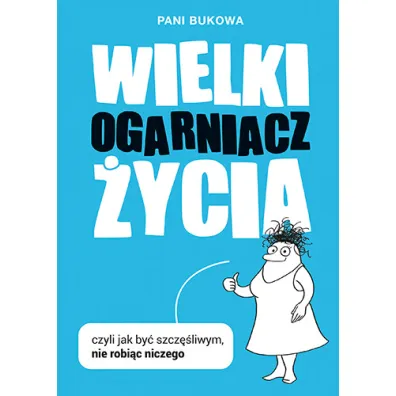 Wielki Ogarniacz �ycia, czyli jak by� szcz�liw�, nie robi�c niczego - Pani Bukowa