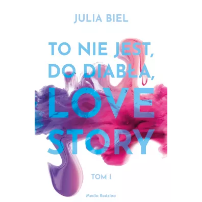 To nie jest, do diab�a, love story! Tom 1 - Julia  Biel