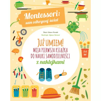 Montessori: sam odkrywaj �wiat. Ju� umiem! Moja pierwsza ksi��ka do nauki samodzielno�ci - Chiara Piroddi