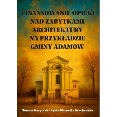 Finansowanie opieki nad zabytkami architektury... - Agata Weronika  Grochowska, Tomasz  Kacprzak