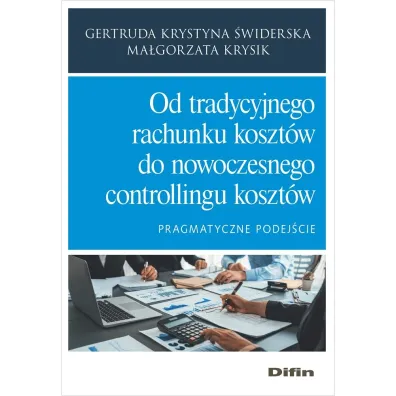 Od tradycyjnego rachunku koszt�w do nowoczesnego controllingu koszt�w. Pragmatyczne podej�cie - Gertruda Krystyna �widerska, Ma�gorzata  Krysik