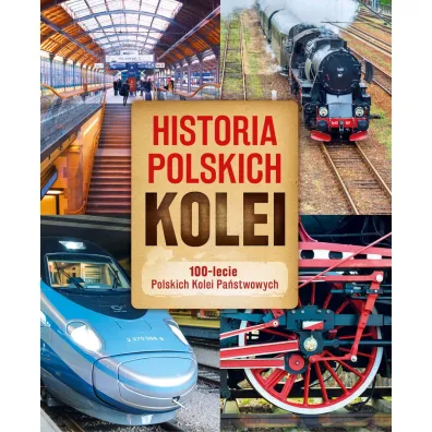 Historia polskich kolei. 100-lecie Polskich Kolei Pa�stwowych - Adam Dylewski, Przemys�aw  Brych
