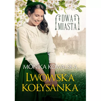 Lwowska ko�ysanka. Dwa miasta. Tom 1 - Monika Kowalska