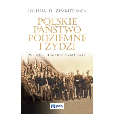 Polskie Pa�stwo Podziemne i �ydzi w czasie II wojny �wiatowej - Joshua D. Zimmerman