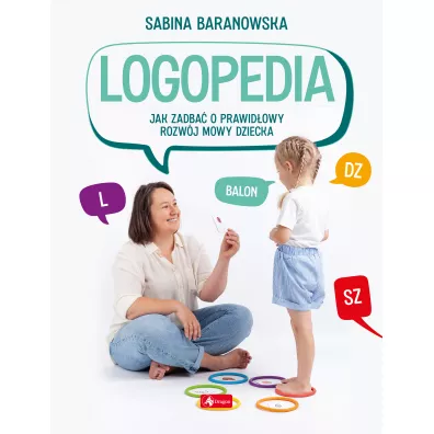 Logopedia. Jak zadba o prawidowy rozwj mowy dziecka - Sabina  Baranowska