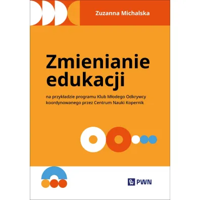 Zmienianie edukacji. Na przyk�adzie programu Klub M�odego Odkrywcy koordynowanego przez Centrum Nauki Kopernik - Zuzanna  Michalska