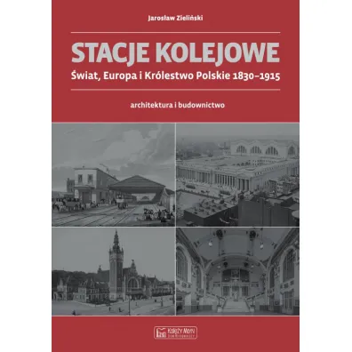 Stacje kolejowe - Europa i Kr�lestwo Polskie do 1915 roku - Jaros�aw Zieli�ski