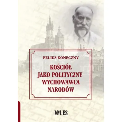 Ko�ci� jako polityczny wychowawca narod�w - Feliks Koneczny