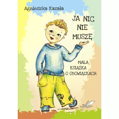 Ja nic nie musz�. Ma�a ksi��ka o obowi�zkach - Agnieszka Kaza�a