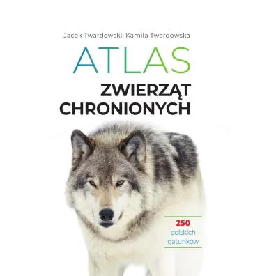 Atlas zwierz�t chronionych. 250 polskich gatunk�w - Jacek Twardowski, Kamila Twardowska