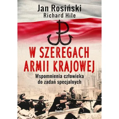 W szeregach Armii Krajowej. Wspomnienia cz�owieka do zada� specjalnych - Jan Rosi�ski, Richard Hile