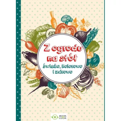 Z ogrodu na st� �wie�o kolorowo i zdrowo
