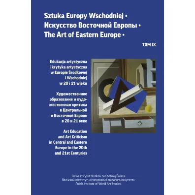 Edukacja artystyczna i krytyka artystyczna w Europie �rodkowej i Wschodniej w 20 i 21 wieku. Sztuka Europy Wschodniej. Tom IX