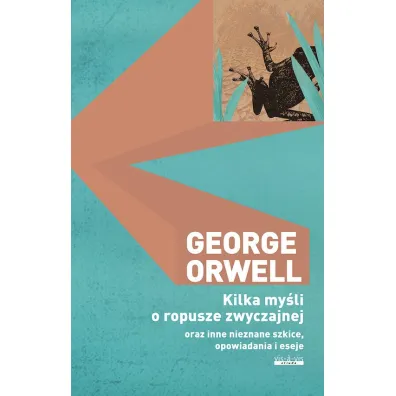 Kilka my�li o ropusze zwyczajnej oraz inne nieznane szkice, opowiadania i eseje - George Orwell
