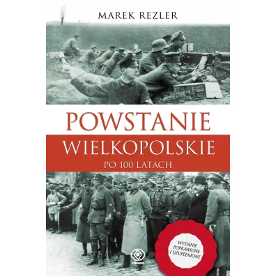 Powstanie Wielkopolskie 1918-1919. Po 100 latach - Marek Rezler