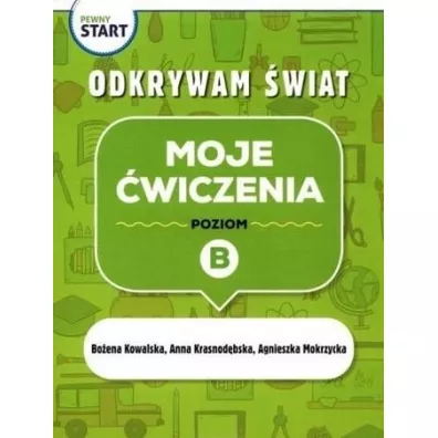 Pewny start. Odkrywam �wiat. Moje �wiczenia. Poziom B - Bo�ena Kowalska, Agnieszka  Mokrzycka, Anna  Krasnod�bska