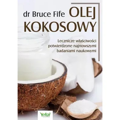 Olej kokosowy. Lecznicze w�a�ciwo�ci potwierdzone najnowszymi badaniami naukowymi - Bruce Fife