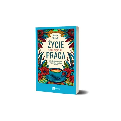 �ycie to co� wi�cej ni� praca. Jak odzyska� r�wnowag� mi�dzy sfer� zawodow� i prywatn�