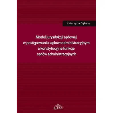 Model jurysdykcji s�dowej w post�powaniu s�dowoadm - Katarzyna G�bala
