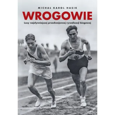 Wrogowie. Losy najs�ynniejszej przedwojennej rywalizacji biegowej - Micha� Karol  Hasik
