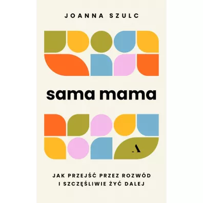 Sama mama. Jak przej przez rozwd... - Joanna Szulc