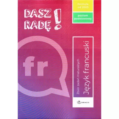 Dasz rad�! J�zyk francuski. Zbi�r zada� maturalnych. Poziom podstawowy. Formu�a od 2023