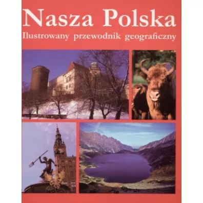 Nasza Polska. Ilustrowany przewodnik geograficzny - Mariola Jarocka