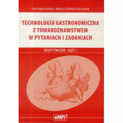 Technologia gastronomiczna z towaroznawstwem w pytaniach i zadaniach. Zeszyt �wicze�. Cz�� 1 - Ewa Superczy�ska, Melania �yli�ska-Kaczmarek