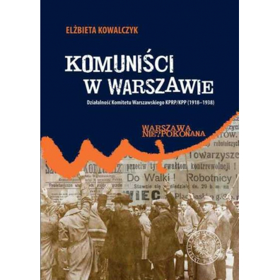 Komunici w Warszawie. Dziaalno Komitetu Warszawskiego KPRP/KPP (1918–1938)