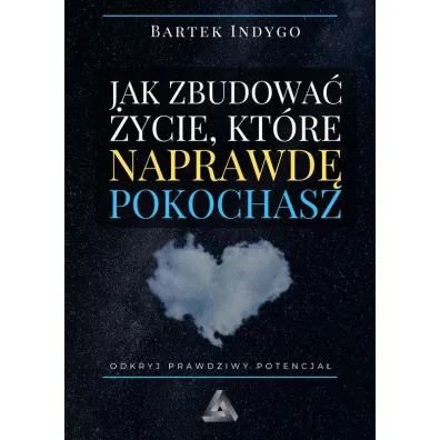 Jak zbudowa� �ycie, kt�re naprawd� pokochasz - Bartek  Indygo